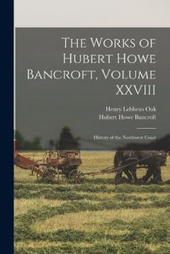 Coperta cărții The Works of Hubert Howe Bancroft, Volume XXVIII: History of the Northwest Coast