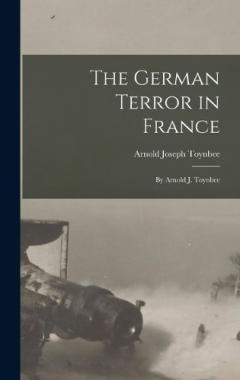Coperta cărții The German Terror in France: By Arnold J. Toynbee