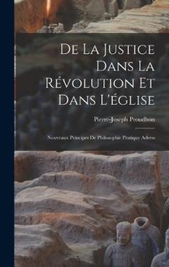 De la justice dans la révolution et dans l'église: Nouveaux principes de philosophie pratique adress