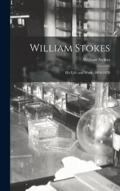 William Stokes: His Life and Work, 1804-1878
