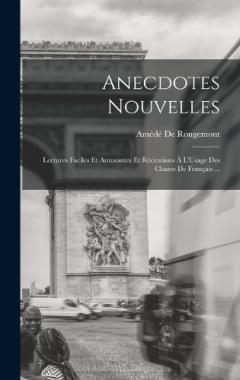 Anecdotes Nouvelles: Lectures Faciles Et Amusantes Et Récitations À L'Usage Des Classes De Français ...