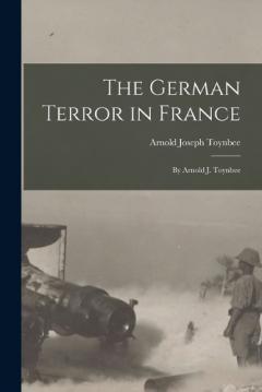 Coperta cărții The German Terror in France: By Arnold J. Toynbee