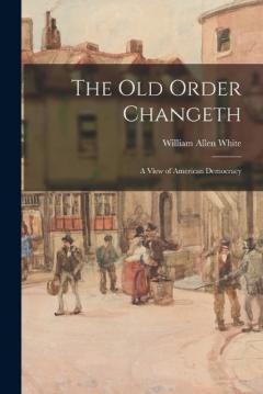 Coperta cărții The Old Order Changeth: A View of American Democracy