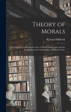 Coperta cărții Theory of Morals: An Inquiry Concerning the Law of Moral Distinctions and the Variations and Contradictions of Ethical Codes