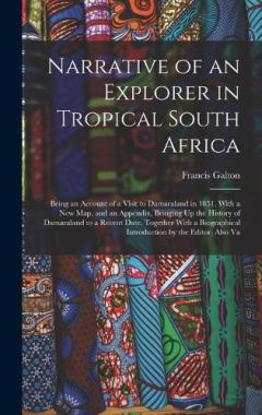 Narrative of an Explorer in Tropical South Africa: Being an Account of a Visit to Damaraland in 1851. With a New Map, and an Appendix, Bringing Up the History of Damaraland to a Recent Date. Together With a Biographical Introduction by the Editor. Al