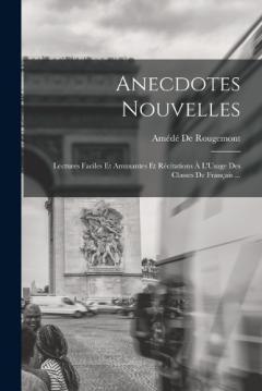Anecdotes Nouvelles: Lectures Faciles Et Amusantes Et Récitations À L'Usage Des Classes De Français ...