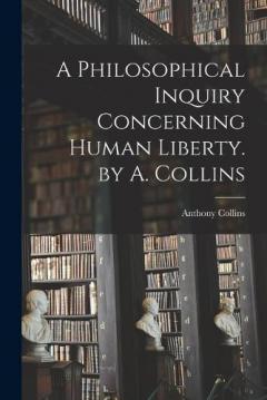 Coperta cărții A Philosophical Inquiry Concerning Human Liberty. by A. Collins