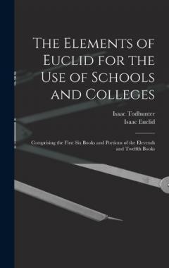 Coperta cărții The Elements of Euclid for the Use of Schools and Colleges: Comprising the First Six Books and Portions of the Eleventh and Twelfth Books