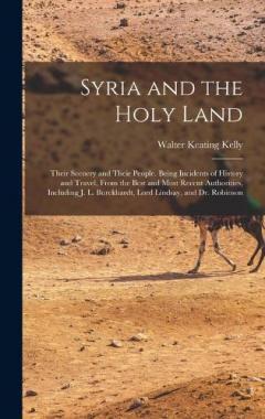 Coperta cărții Syria and the Holy Land: Their Scenery and Their People. Being Incidents of History and Travel, From the Best and Most Recent Authorities, Including J. L. Burckhardt, Lord Lindsay, and Dr. Robinson