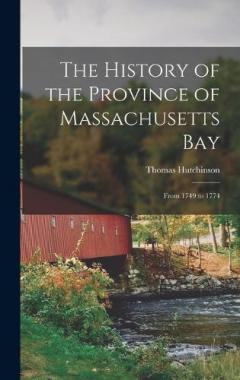 The History of the Province of Massachusetts Bay: From 1749 to 1774