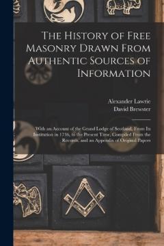 Coperta cărții The History of Free Masonry Drawn From Authentic Sources of Information: With an Account of the Grand Lodge of Scotland, From Its Institution in 1736, to the Present Time, Compiled From the Records, and an Appendix of Original Papers