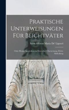 Coperta cărții Praktische Unterweisungen für Beichtväter: Oder Homo Apostolicus in Deutscher Übersetzung, Dritte Abtheilung