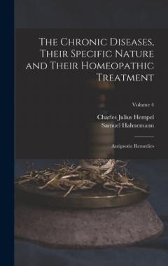 The Chronic Diseases, Their Specific Nature and Their Homeopathic Treatment: Antipsoric Remedies; Volume 4