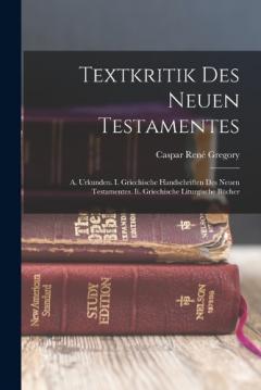 Coperta cărții Textkritik Des Neuen Testamentes: A. Urkunden. I. Griechische Handschriften Des Neuen Testamentes. Ii. Griechische Liturgische Bücher