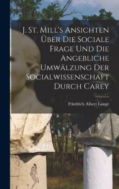 J. St. Mill's Ansichten über die sociale Frage und die angebliche Umwälzung der Socialwissenschaft durch Carey