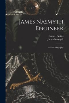 James Nasmyth Engineer: An Autobiography
