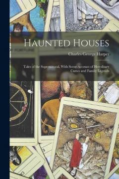 Coperta cărții Haunted Houses: Tales of the Supernatural, With Some Account of Hereditary Curses and Family Legends
