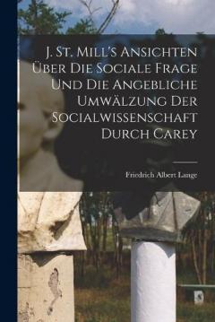 J. St. Mill's Ansichten über die sociale Frage und die angebliche Umwälzung der Socialwissenschaft durch Carey
