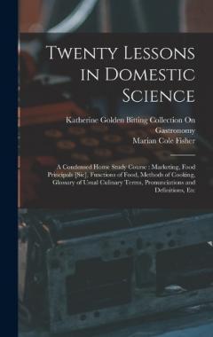 Coperta cărții Twenty Lessons in Domestic Science: A Condensed Home Study Course: Marketing, Food Principals [Sic], Functions of Food, Methods of Cooking, Glossary of Usual Culinary Terms, Pronunciations and Definitions, Etc