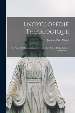 Encyclopédie Théologique: Ou Série De Dictionnaires Sur Toutes Les Parties De La Science Religieuse ...