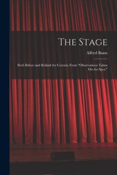 The Stage: Both Before and Behind the Curtain: From "Observations Taken On the Spot."