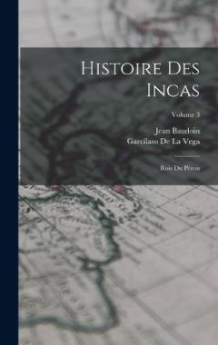 Histoire Des Incas: Rois Du Pérou; Volume 3