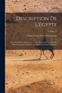 Description De L'égypte: Ou, Recueil Des Observations Et Des Recherches Qui Ont Été Faites En Égypte Pendant L'expédition De L'armée Française; Volume 15