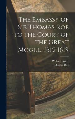 Coperta cărții The Embassy of Sir Thomas Roe to the Court of the Great Mogul, 1615-1619