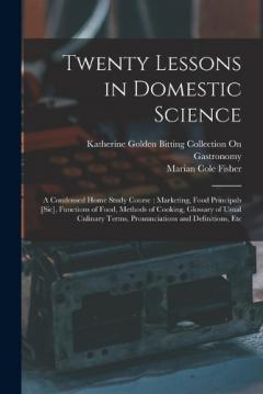 Coperta cărții Twenty Lessons in Domestic Science: A Condensed Home Study Course: Marketing, Food Principals [Sic], Functions of Food, Methods of Cooking, Glossary of Usual Culinary Terms, Pronunciations and Definitions, Etc