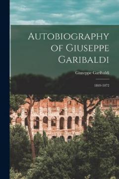 Autobiography of Giuseppe Garibaldi: 1849-1872