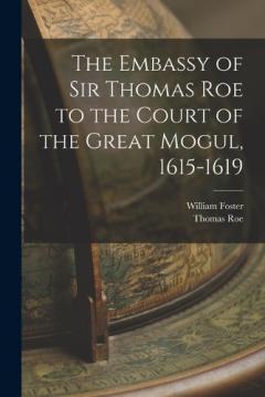 Coperta cărții The Embassy of Sir Thomas Roe to the Court of the Great Mogul, 1615-1619