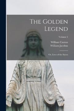 The Golden Legend: Or, Lives of the Saints; Volume 2