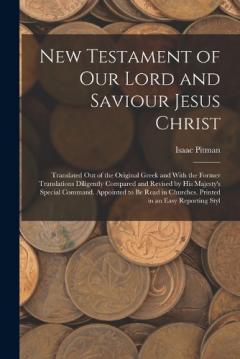 New Testament of Our Lord and Saviour Jesus Christ: Translated Out of the Original Greek and With the Former Translations Diligently Compared and Revised by His Majesty's Special Command. Appointed to Be Read in Churches. Printed in an Easy Reporting