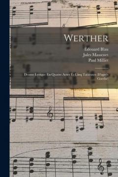Coperta cărții Werther: Drame Lyrique En Quatre Actes Et Cinq Tableaux (D'aprés Goethe)