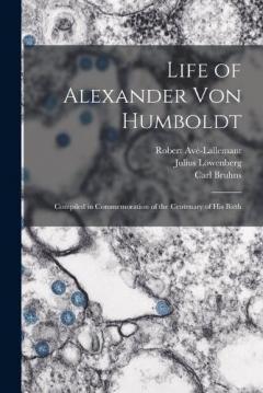 Coperta cărții Life of Alexander Von Humboldt: Compiled in Commemoration of the Centenary of His Birth
