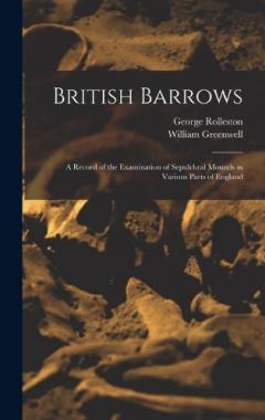 British Barrows: A Record of the Examination of Sepulchral Mounds in Various Parts of England