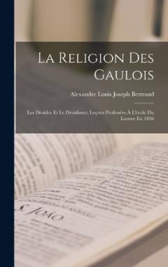 Coperta cărții La Religion Des Gaulois: Les Druides Et Le Druidisme; Leçons Professées À L'école Du Louvre En 1896