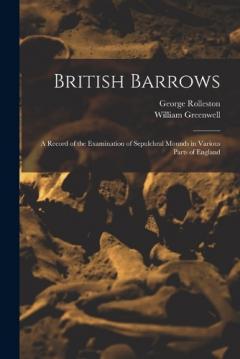 British Barrows: A Record of the Examination of Sepulchral Mounds in Various Parts of England