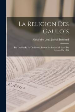 Coperta cărții La Religion Des Gaulois: Les Druides Et Le Druidisme; Leçons Professées À L'école Du Louvre En 1896