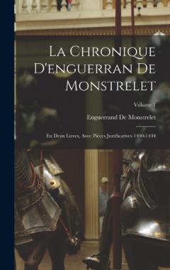 La Chronique D'enguerran De Monstrelet: En Deux Livres, Avec Pièces Justificatives 1400-1444; Volume 1