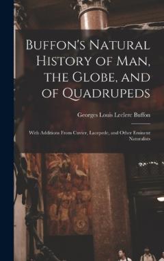 Buffon's Natural History of Man, the Globe, and of Quadrupeds: With Additions From Cuvier, Lacepede, and Other Eminent Naturalists