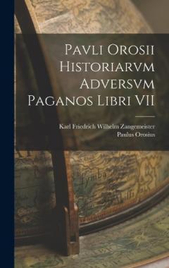 Pavli Orosii Historiarvm Adversvm Paganos Libri VII