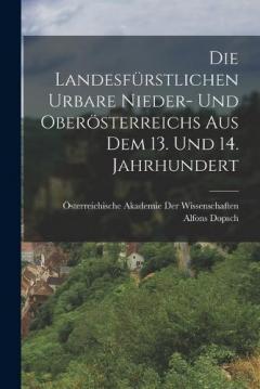 Die Landesfürstlichen Urbare Nieder- Und Oberösterreichs Aus Dem 13. Und 14. Jahrhundert