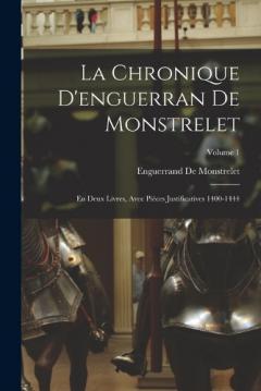 La Chronique D'enguerran De Monstrelet: En Deux Livres, Avec Pièces Justificatives 1400-1444; Volume 1