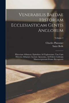 Venerabilis Baedae Historiam Ecclesiasticam Gentis Anglorum: Historiam Abbatum, Epistolam Ad Ecgberctum, Una Cum Historia Abbatum Auctore Anonymo, Ad Fidem Codicum Manuscriptorum Denuo Recognovit; Volume 2