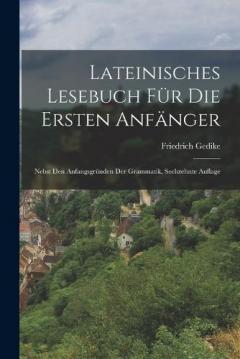 Lateinisches Lesebuch Für Die Ersten Anfänger: Nebst Den Anfangsgründen Der Grammatik, Sechzehnte Auflage