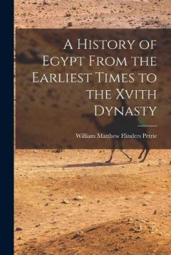 A History of Egypt From the Earliest Times to the Xvith Dynasty