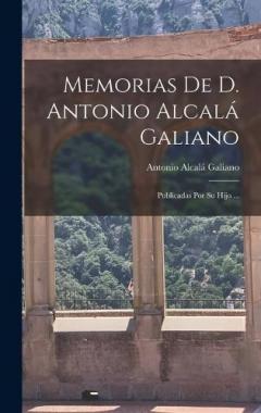 Memorias De D. Antonio Alcalá Galiano: Publicadas Por Su Hijo ...