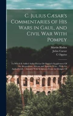 Coperta cărții C. Julius Cæsar's Commentaries of His Wars in Gaul, and Civil War With Pompey: To Which Is Added Aulus Hirtius Or Oppius's Supplement Of the Alexandrian, African and Spanish Wars.: With the Author's Life.: Adorn'd With Sculptures From the Designs Of