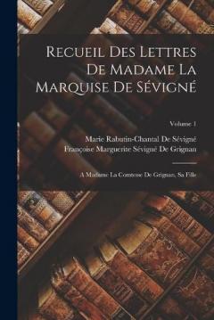 Recueil Des Lettres De Madame La Marquise De Sévigné: A Madame La Comtesse De Grignan, Sa Fille; Volume 1
